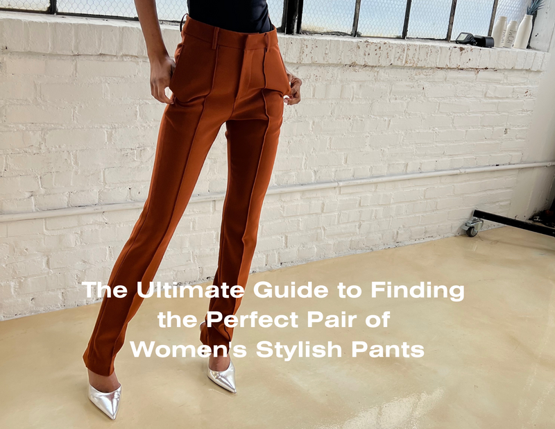 The Ultimate Guide to Finding the Perfect Pair of Women's Stylish Pants